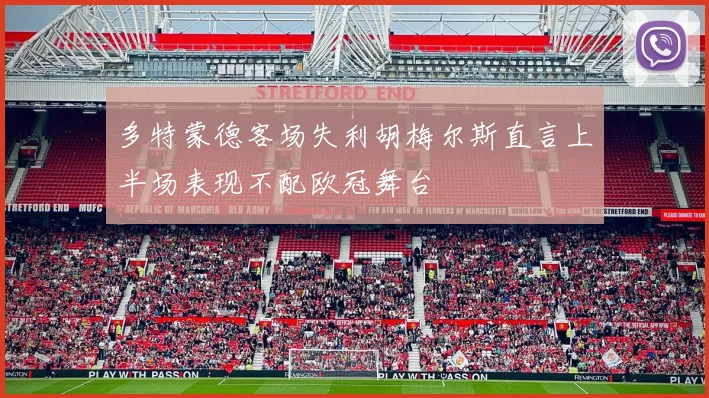 多特蒙德客场失利胡梅尔斯直言上半场表现不配欧冠舞台